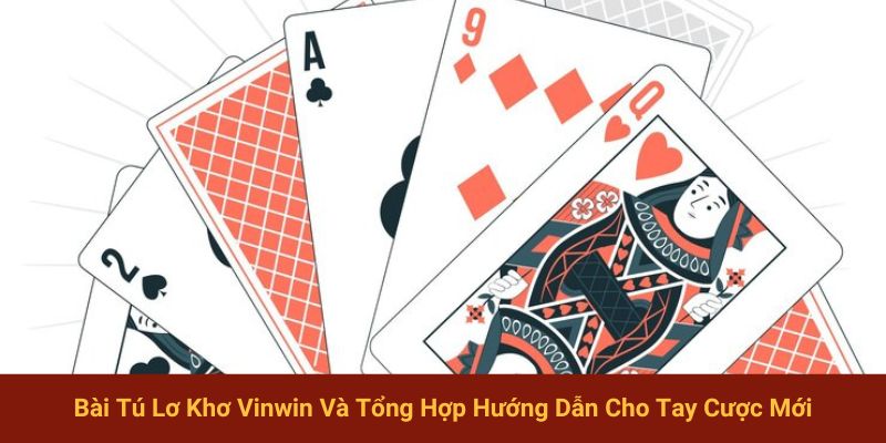 Bài Tú Lơ Khơ Vinwin Và Tổng Hợp Hướng Dẫn Cho Tay Cược Mới