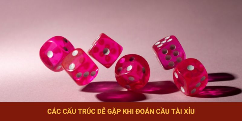 Các cấu trúc dễ gặp khi đoán cầu tài xỉu
