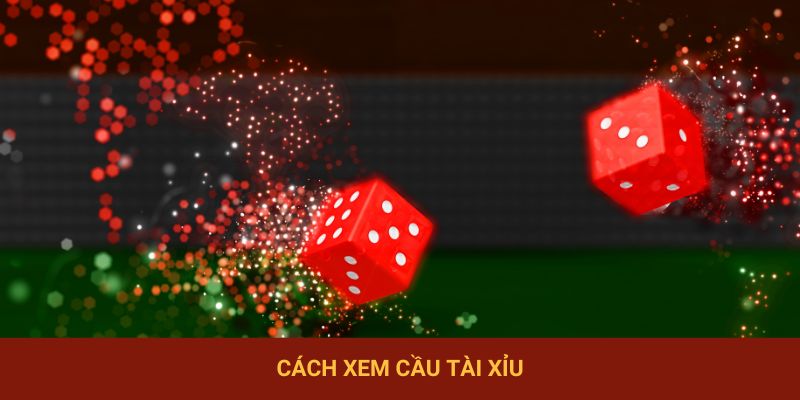 Cách Xem Cầu Tài Xỉu – Hé Lộ Các Màn Đoán Cầu Tài Xỉu Chuẩn