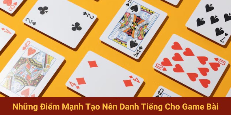 Những điểm mạnh tạo nên danh tiếng cho game bài