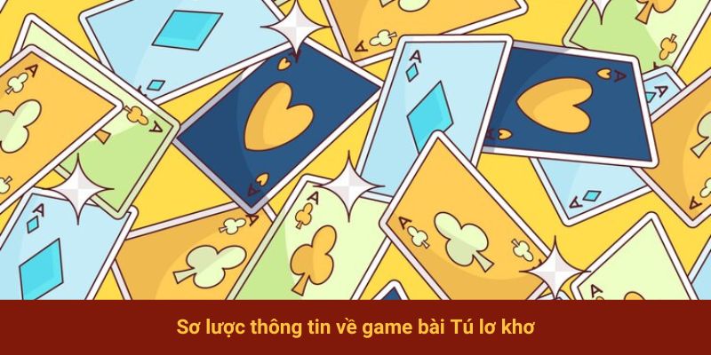 Sơ lược thông tin về game bài Tú lơ khơ