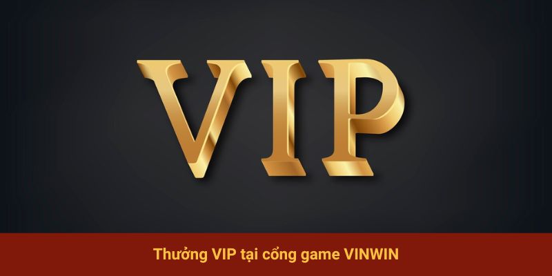 Thưởng VIP tại cổng game VINWIN