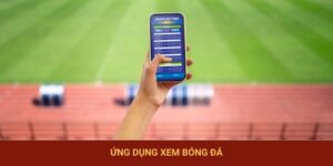 Ứng Dụng Xem Bóng Đá - App Đặt Cược Chất Lượng Top Đầu