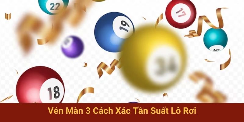 Vén màn 3 cách xác tần suất lô rơi