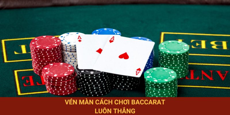 Vén màn cách chơi Baccarat luôn thắng