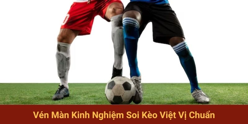 Vén màn kinh nghiệm soi kèo chuẩn