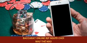 Baccarat Online Bịp Người Chơi Như Thế Nào? Lý Giải Nhanh
