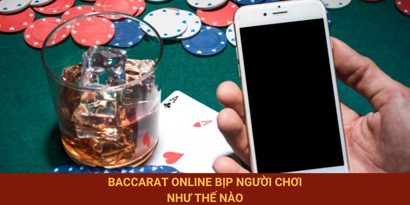 Baccarat Online Bịp Người Chơi Như Thế Nào? Lý Giải Nhanh