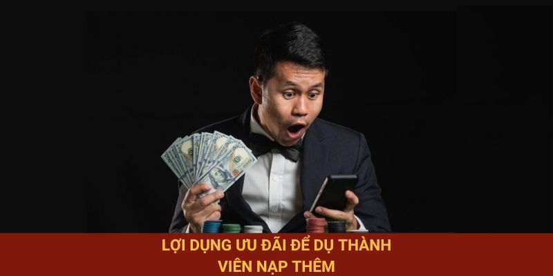 Lợi dụng ưu đãi để dụ thành viên nạp thêm