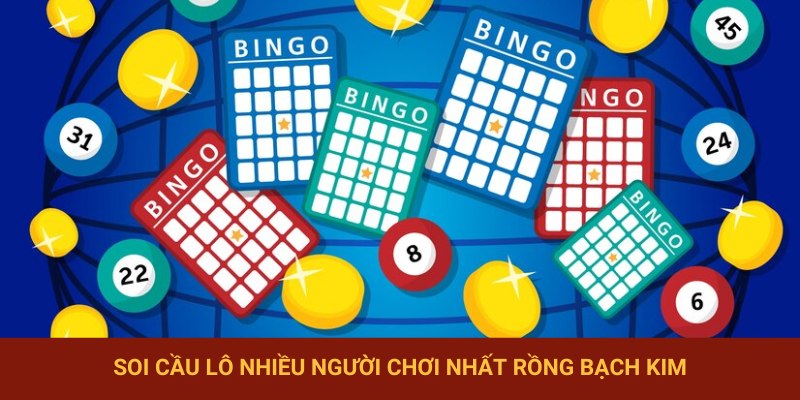 Soi cầu lô nhiều người chơi nhất rồng bạch kim