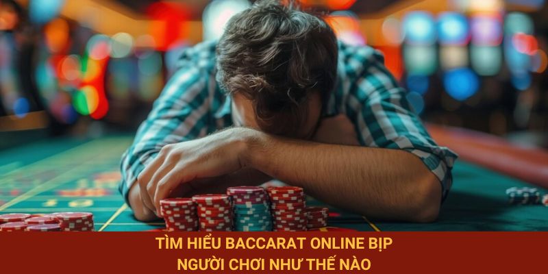Tìm hiểu Baccarat online bịp người chơi như thế nào