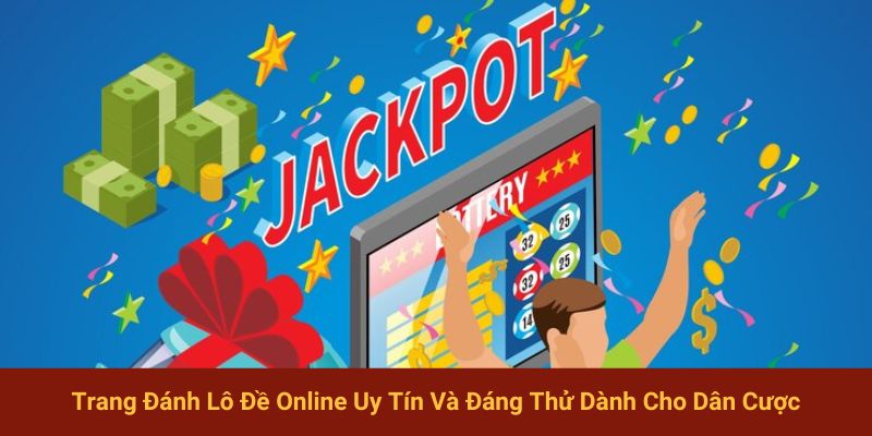 Trang Đánh Lô Đề Online Uy Tín Và Đáng Thử Dành Cho Dân Cược